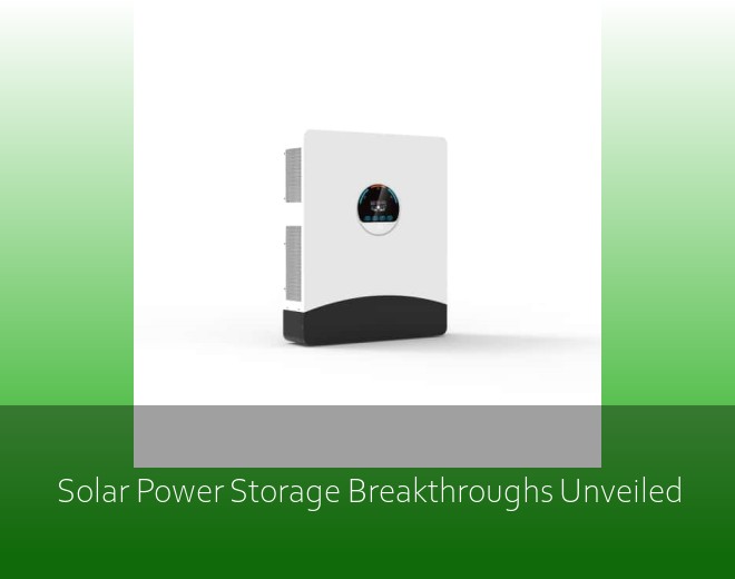 Solar Power Storage Breakthroughs Unveiled
